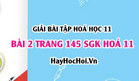 Giải bài 2 trang 145 SGK Hoá 11: Tính chất vật lý, hoá học của Ankin, điều chế, ứng dụng
